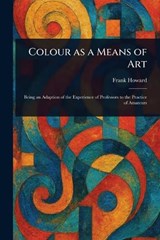 Colour as a Means of Art - Frank Howard - 9781023355575
