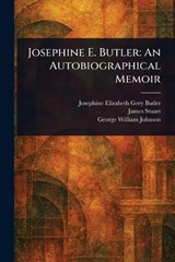 Josephine E. Butler - Josephine Elizabeth Grey Butler ; James Stuart ; George William Johnson - 9781023357708