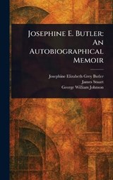 Josephine E. Butler - Josephine Elizabeth Grey Butler ; James Stuart ; George William Johnson - 9781023357760
