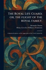 The Royal Life Guard; or, the Flight of the Royal Family. - Alexandre Dumas ; Henry Llewellyn Williams - 9781023364577