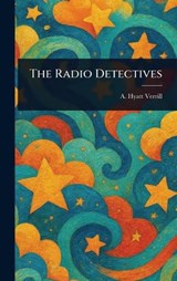The Radio Detectives - A Hyatt (Alpheus Hyatt) Verrill - 9781023372794