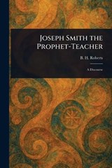 Joseph Smith the Prophet-Teacher - B H (Brigham Henry) Roberts - 9781023373609