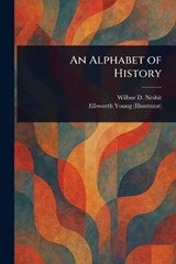 An Alphabet of History - Wilbur D (Wilbur Dick) Nesbit ; Ellsworth Young - 9781023376280