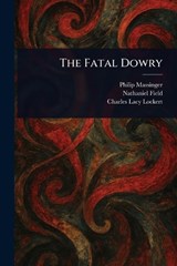The Fatal Dowry - Philip Massinger ; Nathaniel Field ; Charles Lacy Lockert - 9781023386685