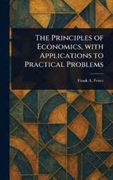 The Principles of Economics, With Applications to Practical Problems - Frank a (Frank Albert) Fetter - 9781023404372