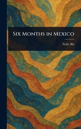 Six Months in Mexico - Nellie Bly - 9781023406208