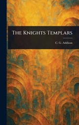 The Knights Templars - C G (Charles Greenstreet) Addison - 9781023407267