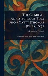 The Comical Adventures of Twm Shon Catty (Thomas Jones, Esq.) - T J Llewelyn (Thomas Jeff Prichard - 9781023423823
