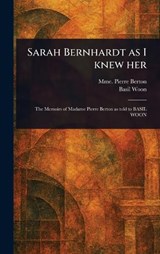 Sarah Bernhardt as I Knew Her - Pierre Mme Berton ; Basil Woon - 9781023428484