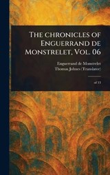 The Chronicles of Enguerrand De Monstrelet, Vol. 06 - Enguerrand De Monstrelet ; Thomas Johnes - 9781023430142