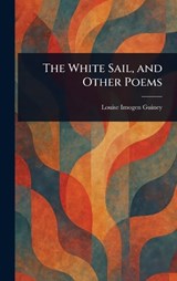 The White Sail, and Other Poems - Louise Imogen Guiney - 9781023435147