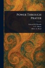 Power Through Prayer - Edward M (Edward McKendree) Bounds ; A C (Amzi Clarence) Dixon ; Albert A Head - 9781023435314