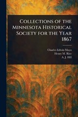 Collections of the Minnesota Historical Society for the Year 1867 - Charles Edwin Mayo ; Henry M (Henry Mower) Rice ; A J (Alfred James) Hill - 9781023436762