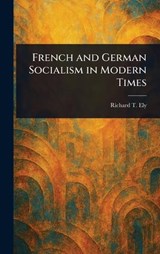 French and German Socialism in Modern Times - Richard T (Richard Theodore) Ely - 9781023437578