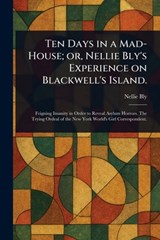 Ten Days in a Mad-House; or, Nellie Bly's Experience on Blackwell's Island. - Nellie Bly - 9781023440493