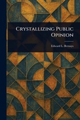 Crystallizing Public Opinion - Edward L. Bernays - 9781023489690