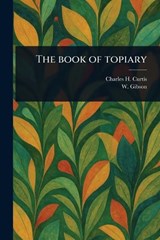 The Book of Topiary - Charles H Curtis ; W Gibson - 9781023498173