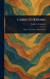 Cairo to Kisumu - Frank G (Frank George) Carpenter - 9781023498555