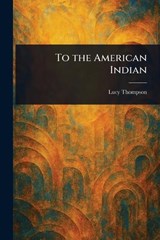 To the American Indian - Lucy Thompson - 9781023499217