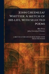 John Greenleaf Whittier - Bliss Perry ; John Greenleaf Whittier - 9781023503150