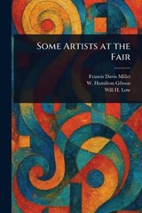Some Artists at the Fair - Francis Davis Millet ; W Hamilton (William Hamilton) Gibson ; Will H (Will Hicok) Low - 9781023508094