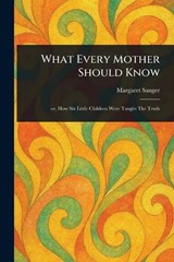 What Every Mother Should Know - Margaret Sanger - 9781023512305