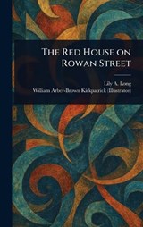 The Red House on Rowan Street - Lily A (Lily Augusta) Long ; William Arber-Brown Kirkpatrick - 9781023516402