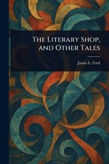 The Literary Shop, and Other Tales - James L (James Lauren) Ford - 9781023524735