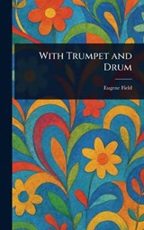 With Trumpet and Drum - Eugene Field - 9781023525558