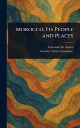 Morocco, Its People and Places - Edmondo de Amicis ; Caroline Tilton - 9781023525800