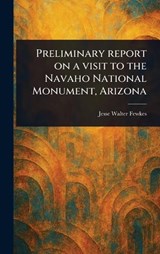 Preliminary Report on a Visit to the Navaho National Monument, Arizona - Jesse Walter Fewkes - 9781023527347
