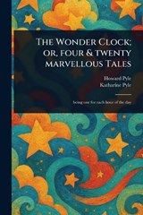 The Wonder Clock; or, Four & Twenty Marvellous Tales - Howard Pyle ; Katharine Pyle - 9781023548342