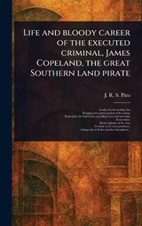 Life and Bloody Career of the Executed Criminal, James Copeland, the Great Southern Land Pirate - J R S (James Robert Soda) Pitts - 9781023554251