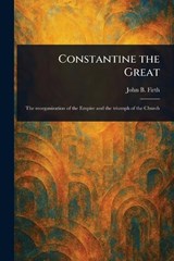 Constantine the Great - John B (John Benjamin) Firth - 9781023556408