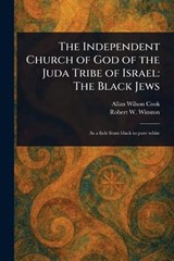 The Independent Church of God of the Juda Tribe of Israel - Allan Wilson Cook ; Robert W (Robert Watson) Winston - 9781023557306