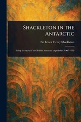 Shackleton in the Antarctic - Ernest Henry Shackleton - 9781023572132