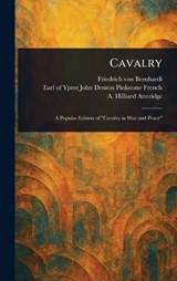 Cavalry - Friedrich Von Bernhardi ; John Denton Pinkstone Earl O French ; A Hilliard (Andrew Hillia Atteridge - 9781023576987