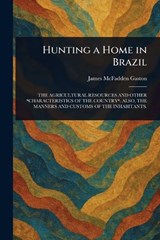 Hunting a Home in Brazil - James McFadden Gaston - 9781023582599