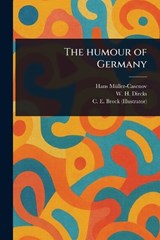 The Humour of Germany - Hans Müller-Casenov ; W H (Will H ) Dircks ; C E (Charles Edmund) Brock - 9781023582643