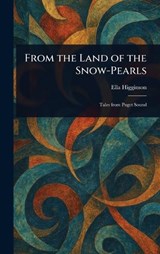 From the Land of the Snow-Pearls - Ella Higginson - 9781023584050