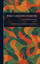 First Lessons in Batik - Gertrude Clayton Lewis - 9781023586337