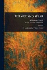 Helmet and Spear - Alfred John Church ; George Morrow - 9781023586788
