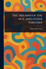 The Triumph of the Nut, and Other Parodies - Christopher Ward - 9781023587860