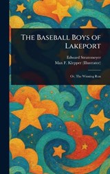 The Baseball Boys of Lakeport - Edward Stratemeyer ; Max F (Max Francis) Klepper - 9781023589789