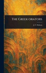 The Greek Orators - J F (John Frederic) Dobson - 9781023596008