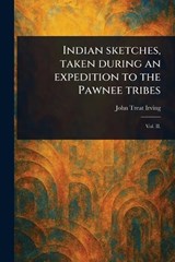 Indian Sketches, Taken During an Expedition to the Pawnee Tribes - John Treat Irving - 9781023596589
