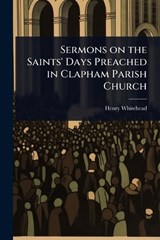 Sermons on the Saints' Days Preached in Clapham Parish Church - Henry Whitehead - 9781023604543