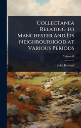 Collectanea Relating to Manchester and Its Neighbourhood at Various Periods - John Harland - 9781023606943