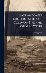 East and West London, Notes of Common Life and Pastoral Work - Harry Jones - 9781023608299