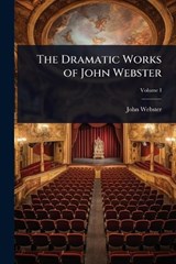 The Dramatic Works of John Webster - John Webster - 9781023608985